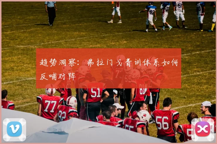 趋势洞察：弗拉门戈青训体系如何反哺对阵