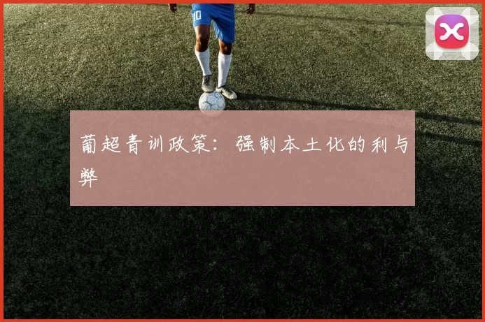 葡超青训政策：强制本土化的利与弊