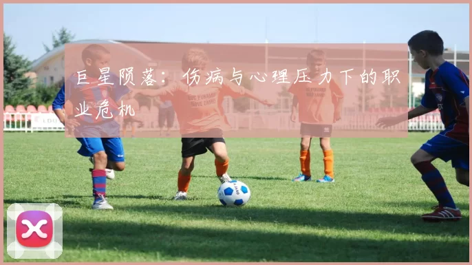 巨星陨落：伤病与心理压力下的职业危机